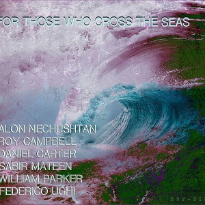 For Those Who Cross the Seas album cover. Painting of a crashing wave flowing towards the left of the frame, with blue and purple undertones towards the ends of the frame. The names Alon Nechushtan, Roy Campbell, Daniel Carter, Sabir Mateen, William Parker, and Federicho Ughi are listed in the bottom left corner, and the words For Those Who Cross The Seas is written on the top center.